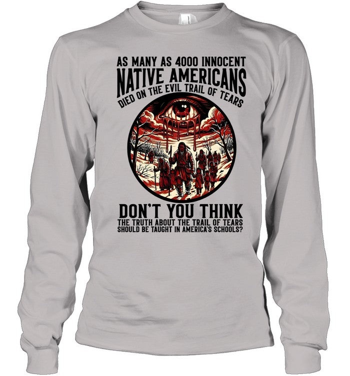 AS MANY AS 4000 INNOCENT NATIVE AMERICANS DIED ON THE EVIL TRAIL OF TEARS DON'T YOU THINK THE TRUTH ABOUT THE TRAIL OF TEARS SHOULD BE TAUGHT IN AMERICA'S SCHOOLS?