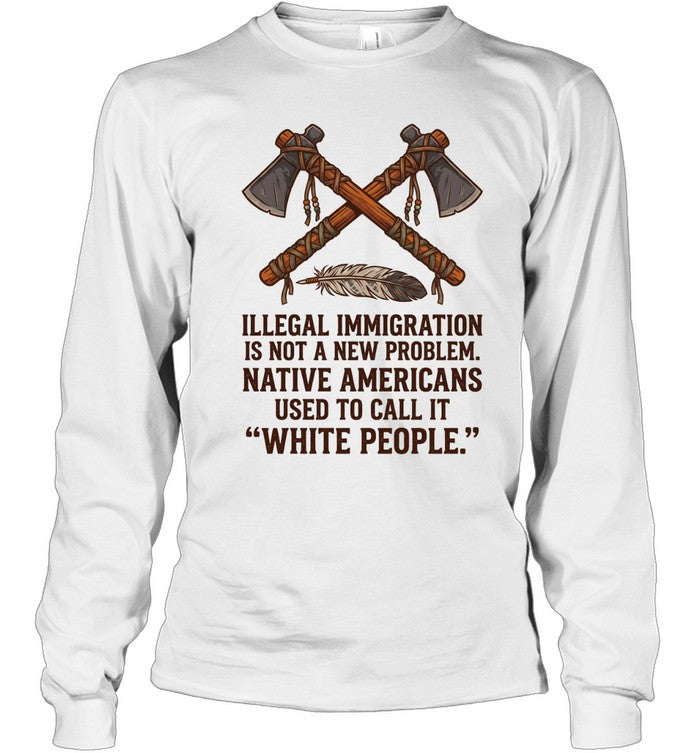 ILLEGAL IMMIGRATION IS NOT A NEW PROBLEM. NATIVE AMERICANS USED TO CALL IT "WHITE PEOPLE."