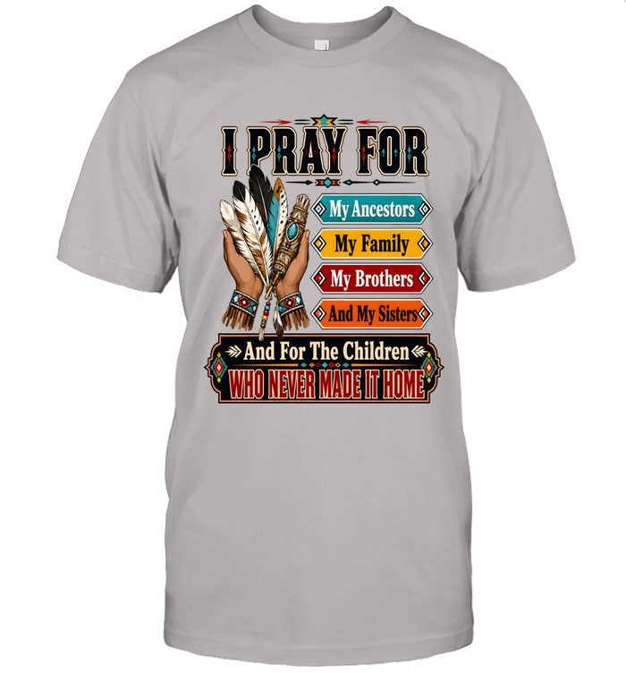 I PRAY FOR My Ancestors My Family My Brothers And My Sisters And For The Children WHO NEVER MADE IT HOME
