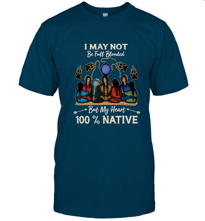 I MAY NOT Be Full Blooded But My Heart 100% NATIVE