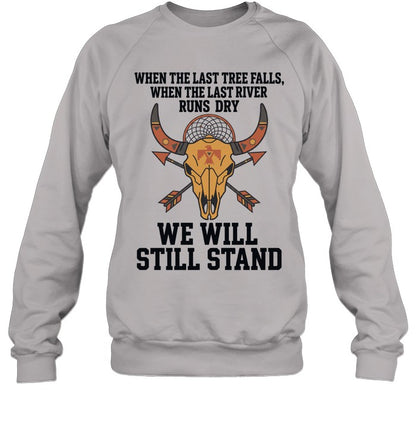 WHEN THE LAST TREE FALLS, WHEN THE LAST RIVER RUNS DRY. WE WILL STILL STAND