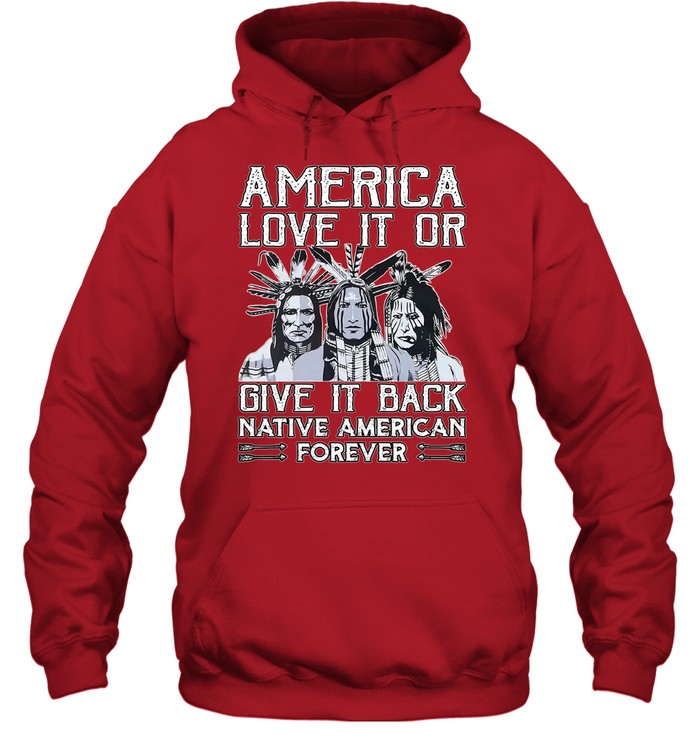 AMERICA LOVE IT OR GIVE IT BACK NATIVE AMERICAN FOREVER