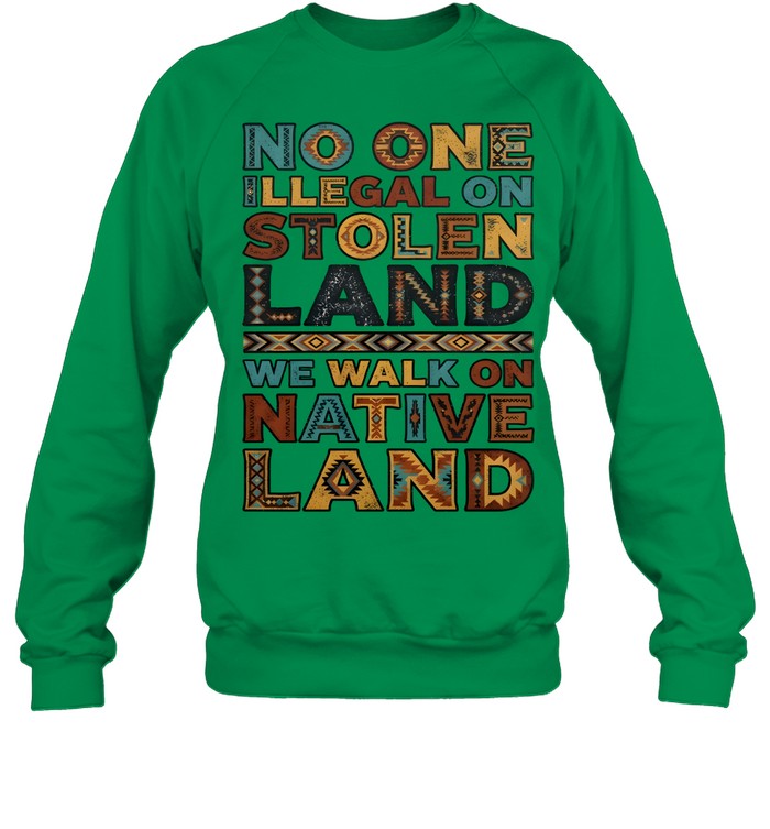 NO ONE ILLEGAL ON STOLEN LAND WE WALK ON NATIVE LAND