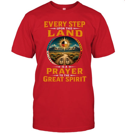 EVERY STEP UPON THIS  LAND IS A PRAYER TO THE GREAT SPIRIT