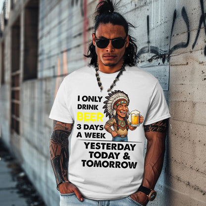 I ONLY DRINK BEER 3 DAYS A WEEK: YESTERDAY, TODAY & TOMORROW