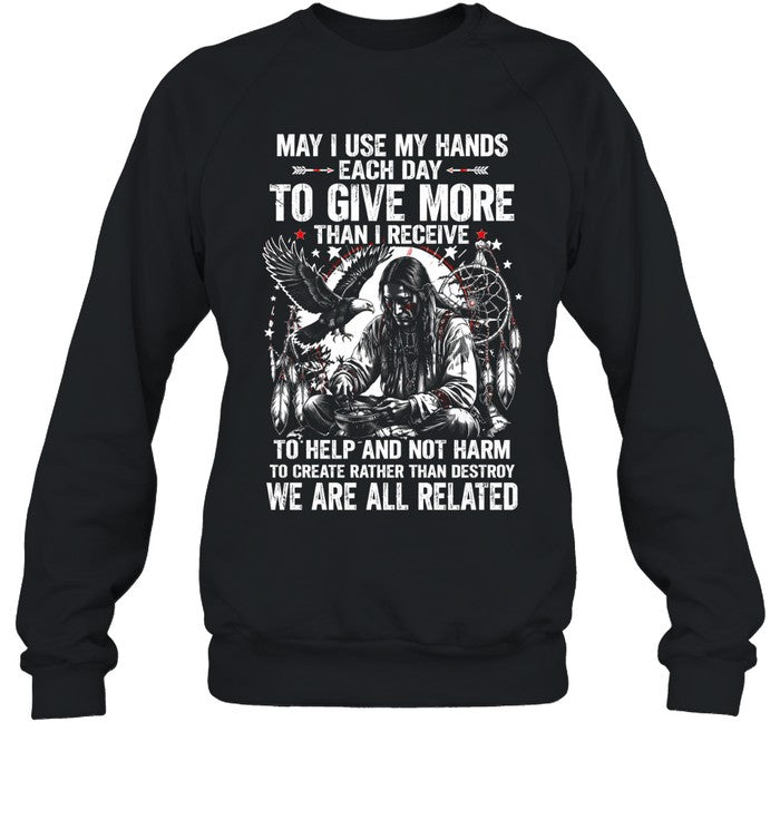 May I Use My Hands Each Day To Give More Than I Receive To Help And Not Harm To Create Rather Than Destroy. We Are All Related