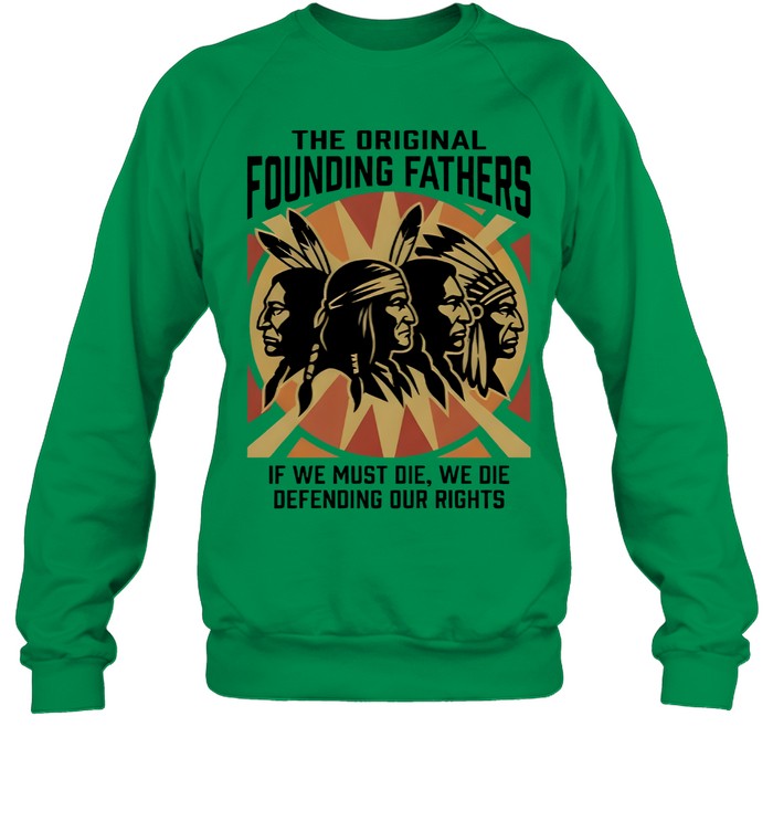 THE ORIGINAL FOUNDING FATHERS IF WE MUST DIE, WE DIE DEFENDING OUR RIGHTS