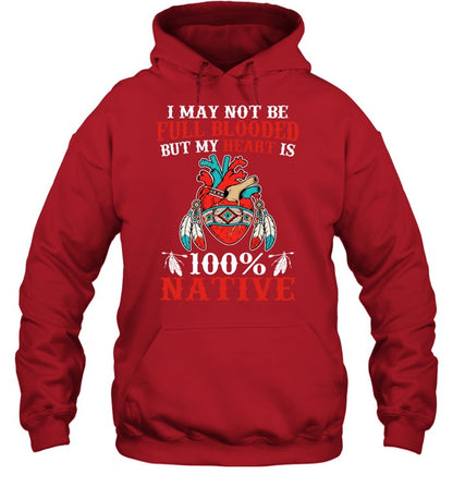I MAY NOT BE FULL BLOODED BUT MY HEART IS 100% NATIVE