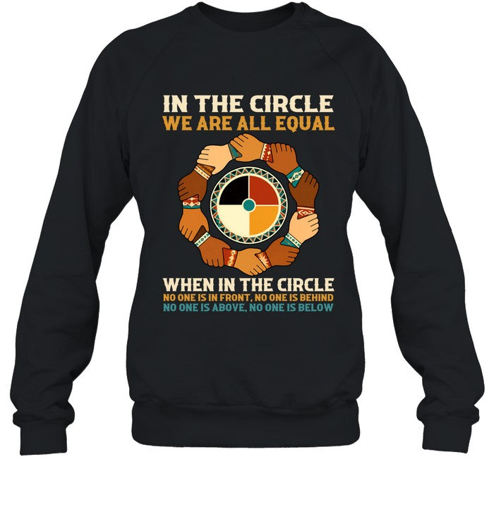 IN THE CIRCLE WE ARE ALL EQUAL. WHEN IN THE CIRCLE NO ONE IS IN FRONT, NO ONE IS BEHIND NO ONE IS ABOVE. NO ONE IS BELOW