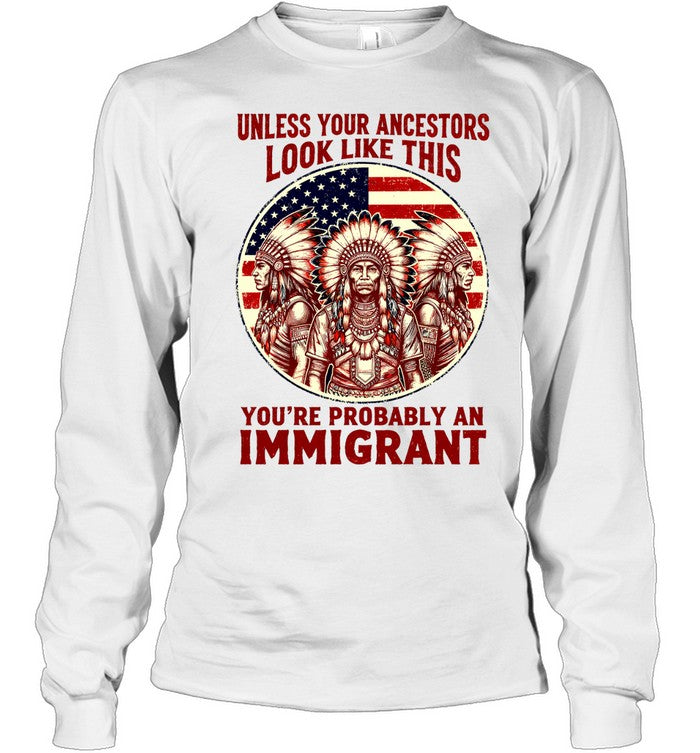 UNLESS YOUR ANCESTORS LOOK LIKE THIS YOU'RE PROBABLY AN IMMIGRANT