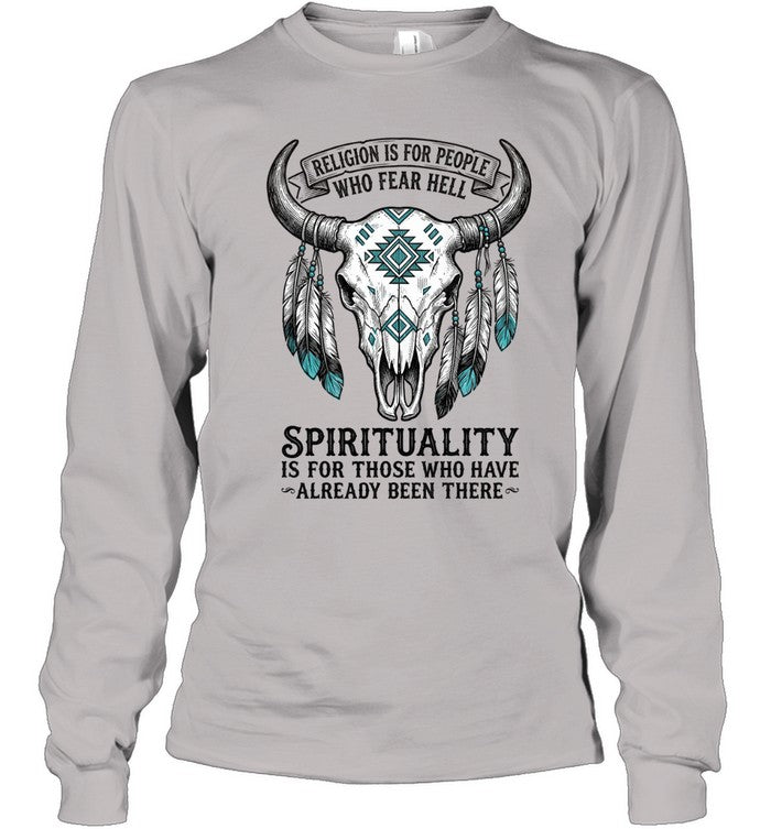 RELIGION IS FOR PEOPLE WHO FEAR HELL. SPIRITUALITY IS FOR THOSE WHO HAVE ALREADY BEEN THERE