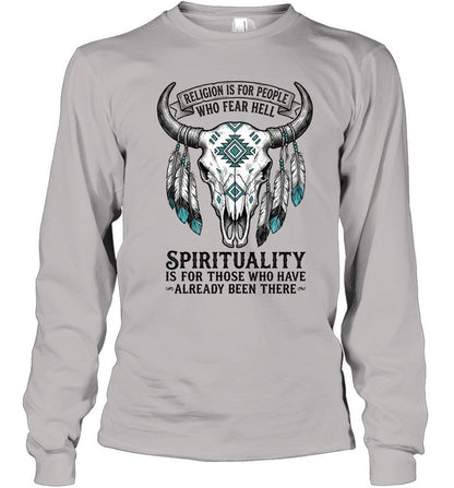 RELIGION IS FOR PEOPLE WHO FEAR HELL. SPIRITUALITY IS FOR THOSE WHO HAVE ALREADY BEEN THERE