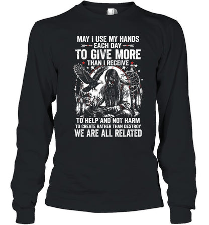 May I Use My Hands Each Day To Give More Than I Receive To Help And Not Harm To Create Rather Than Destroy. We Are All Related