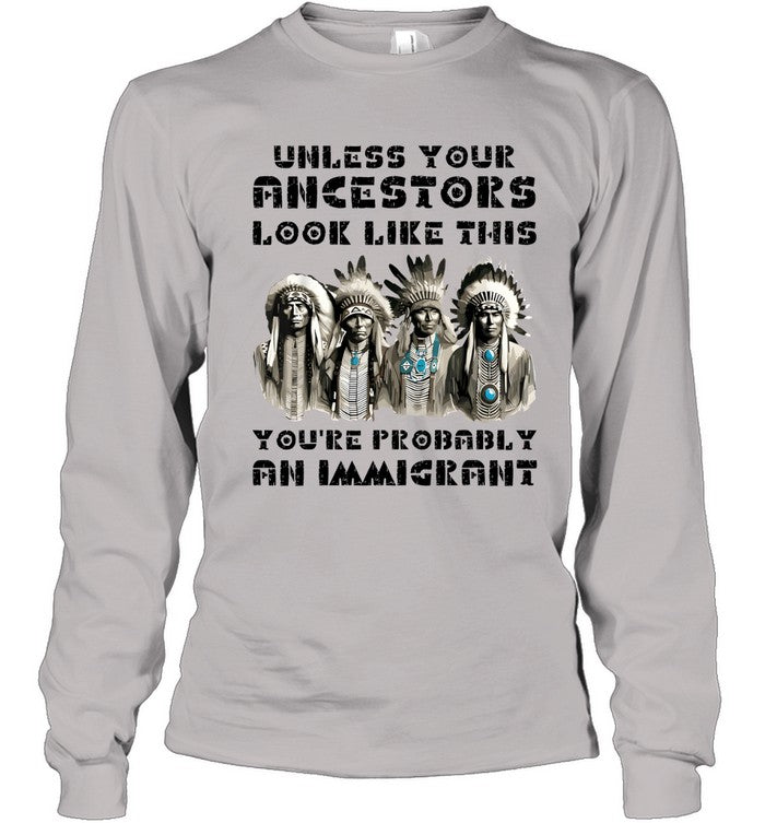 UNLESS YOUR ANCESTORS LOOK LIKE THIS YOU'RE PROBABLY AN IMMIGRANT
