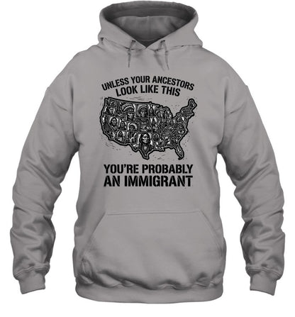 UNLESS YOUR ANCESTORS LOOK  LIKE THIS YOU'RE PROBABLY AN IMMIGRANT