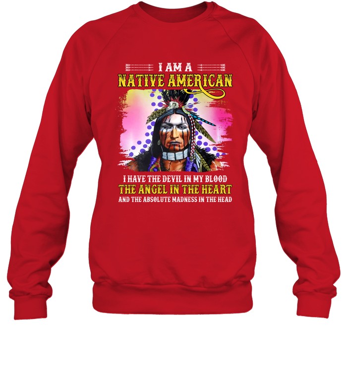 I AM A NATIVE AMERICAN I HAVE THE DEVIL IN MY BLOOD THE ANGEL IN THE HEART AND THE ABSOLUTE MADNESS IN THE HEAD