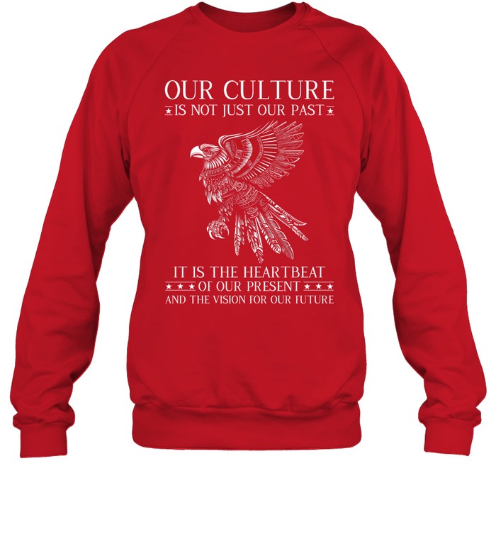 OUR CULTURE IS NOT JUST OUR PAST IT IS THE HEARTBEAT OF OUR PRESENT AND THE VISION FOR OUR FUTURE