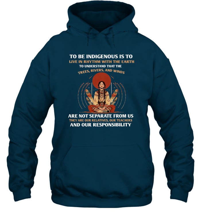 TO BE INDIGENOUS IS TO LIVE IN RHYTHM WITH THE EARTH TO UNDERSTAND THAT THE TREES, RIVERS, AND WINDS ARE NOT SEPARATE FROM US THEY ARE OUR RELATIVES, OUR TEACHERS AND OUR RESPONSIBILITY