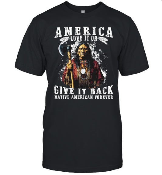 AMERICA LOVE IT OR GIVE IT BACK NATIVE AMERICAN FOREVER