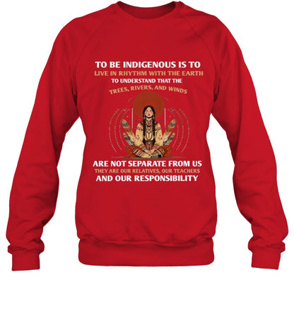 TO BE INDIGENOUS IS TO LIVE IN RHYTHM WITH THE EARTH TO UNDERSTAND THAT THE TREES, RIVERS, AND WINDS ARE NOT SEPARATE FROM US THEY ARE OUR RELATIVES, OUR TEACHERS AND OUR RESPONSIBILITY