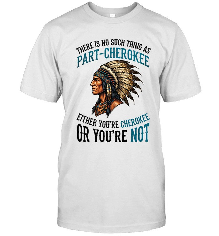THERE IS NO SUCH THING AS PART-CHEROKEE EITHER YOU'RE CHEROKEE OR YOU'RE NOT