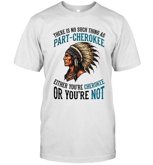 THERE IS NO SUCH THING AS PART-CHEROKEE EITHER YOU'RE CHEROKEE OR YOU'RE NOT