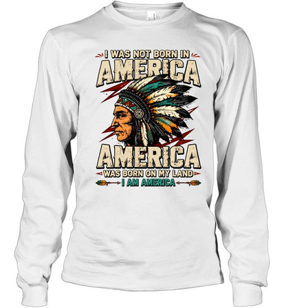 I WAS NOT BORN IN AMERICA - AMERICA WAS BORN ON MY LAND - I AM AMERICA