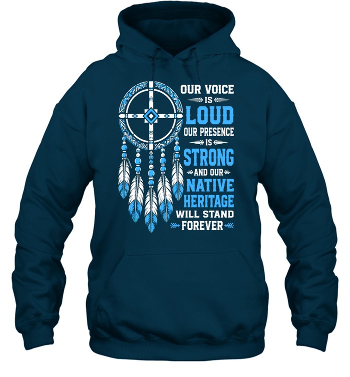 OUR VOICE IS LOUD OUR PRESENCE IS STRONG AND OUR NATIVE HERITAGE WILL STAND FOREVER