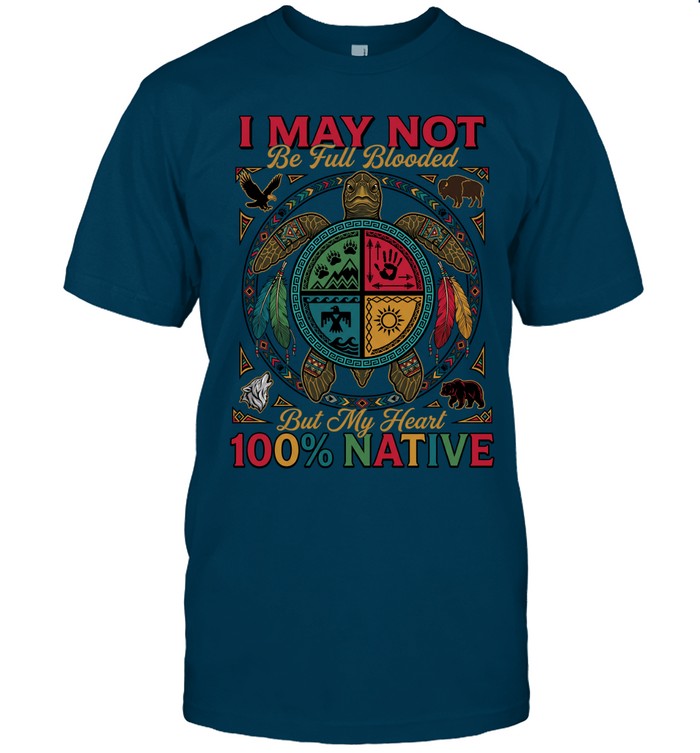 I MAY NOT Be Full Blooded But My Heart 100% NATIVE