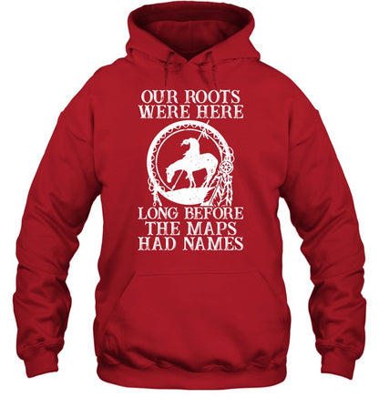 Our Roots Were Here Long Before The Maps Had Names