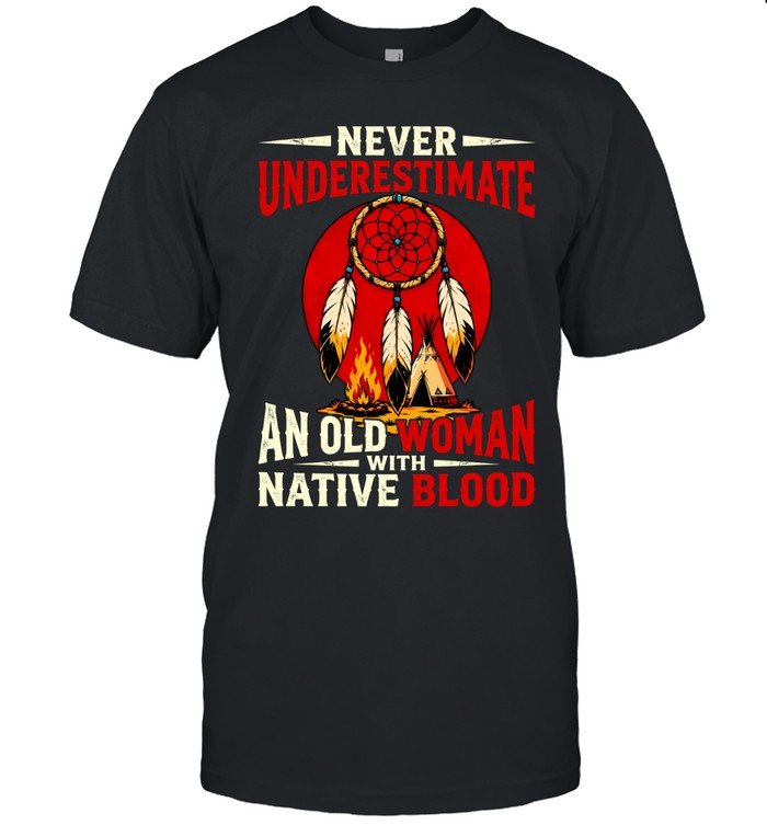 NEVER UNDERESTIMATE AN OLD WOMAN WITH NATIVE BLOOD