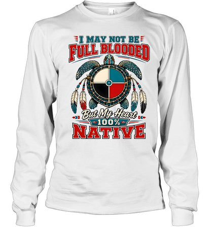 I MAY NOT BE FULL BLOODED But My Heart 100% NATIVE