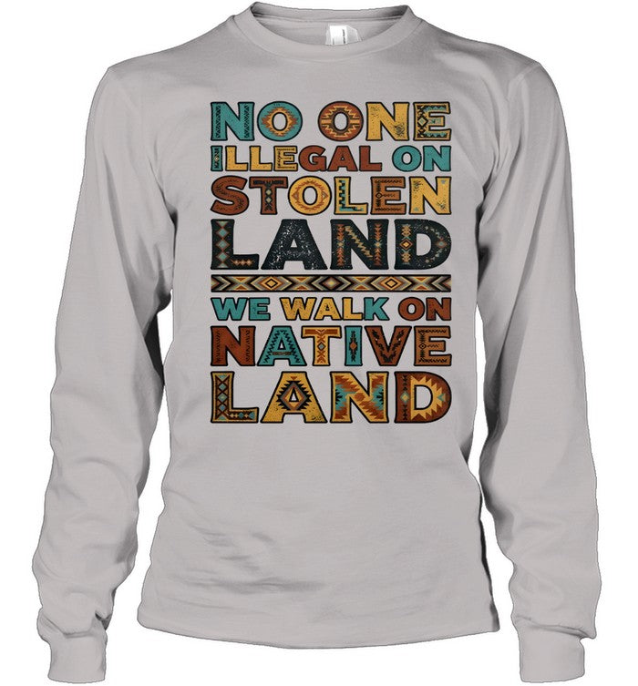 NO ONE ILLEGAL ON STOLEN LAND WE WALK ON NATIVE LAND