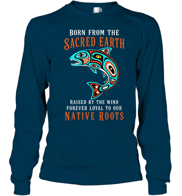 Born From The Sacred Earth, Raised By The Wind, Forever Loyal To Our Native Roots