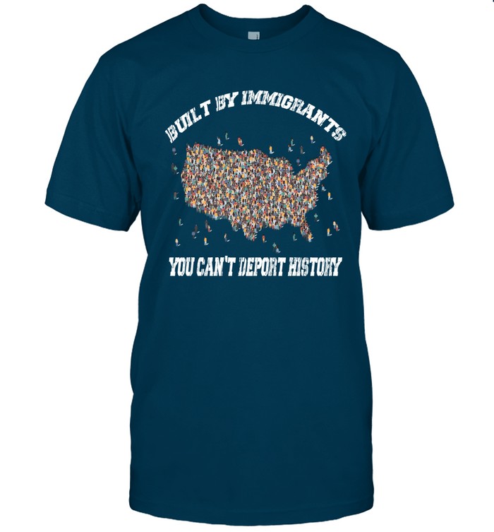 BUILT BY IMMIGRANTS YOU CAN'T DEPORT HISTORY