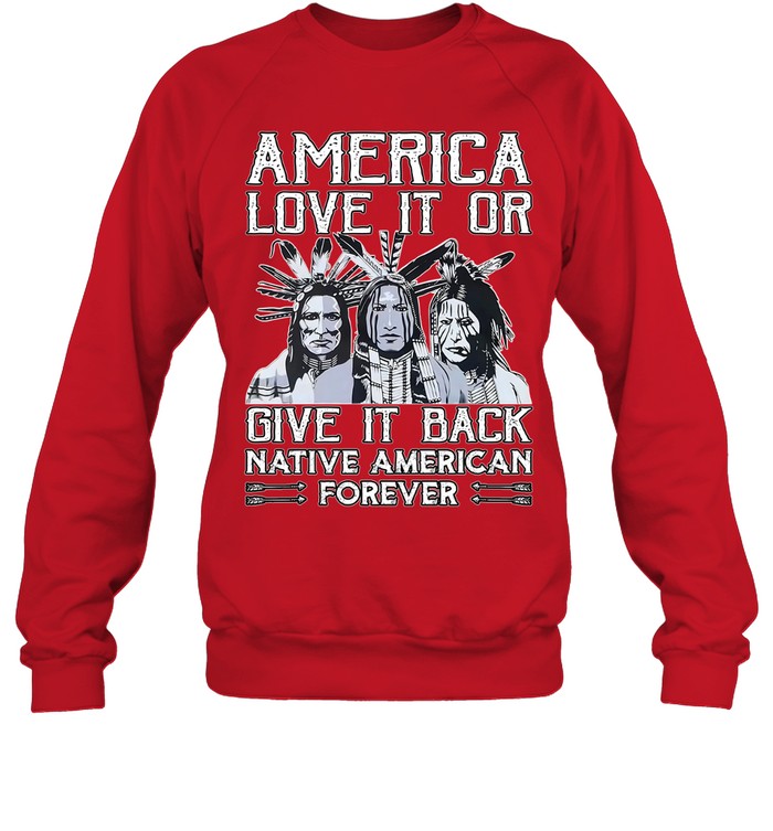 AMERICA LOVE IT OR GIVE IT BACK NATIVE AMERICAN FOREVER