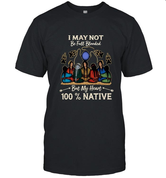 I MAY NOT Be Full Blooded But My Heart 100% NATIVE