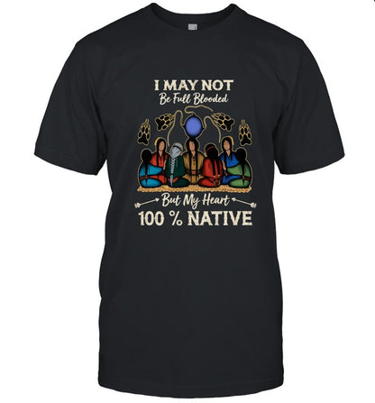 I MAY NOT Be Full Blooded But My Heart 100% NATIVE