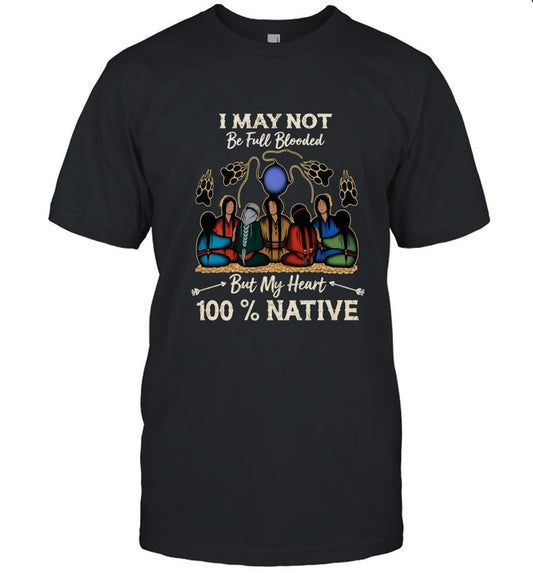 I MAY NOT Be Full Blooded But My Heart 100% NATIVE