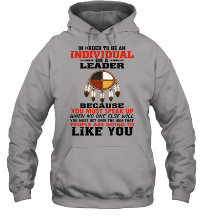 IN ORDER TO BE AN INDIVIDUAL OR A LEADER BECAUSE YOU MUST SPEAK UP WHEN NO ONE ELSE WILL YOU MUST GET OVER THE IDEA THAT PEOPLE ARE GOING TO LIKE YOU