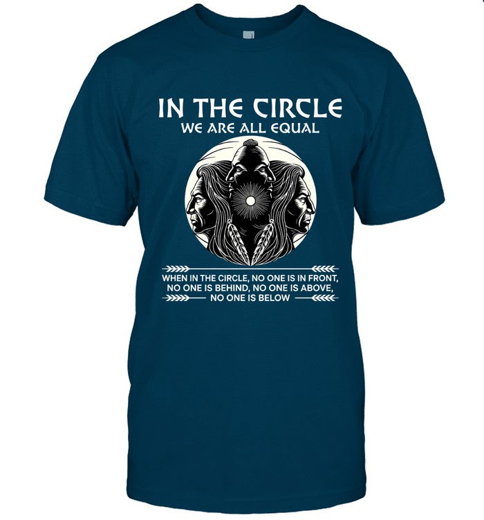 IN THE CIRCLE WE ARE ALL EQUAL WHEN IN THE CIRCLE, NO ONE IS IN FRONT, NO ONE IS BEHIND, NO ONE IS ABOVE, NO ONE IS BELOW
