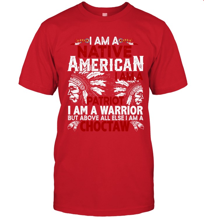 I AM A NATIVE AMERICAN - I AM A PATRIOT - I AM A WARRIOR BUT ABOVE ALL ELSE I AM A CHOCTAW