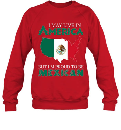 I MAY LIVE IN AMERICA BUT I'M PROUD TO BE MEXICAN