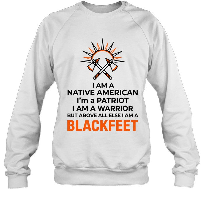I AM A NATIVE AMERICAN. I'm a PATRIOT. I AM A WARRIOR BUT ABOVE ALL ELSE I AM A BLACKFEET