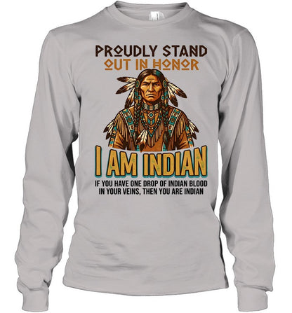 PROUDLY STAND OUT IN HONOR I AM INDIAN IF YOU HAVE ONE DROP OF INDIAN BLOOD IN YOUR VEINS, THEN YOU ARE INDIAN