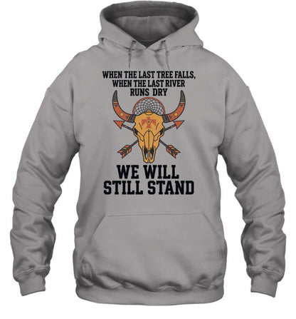 WHEN THE LAST TREE FALLS, WHEN THE LAST RIVER RUNS DRY. WE WILL STILL STAND