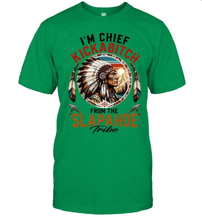 I'm Chief Kickabitch From The Slapahoe Tribe