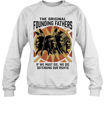 THE ORIGINAL FOUNDING FATHERS IF WE MUST DIE, WE DIE DEFENDING OUR RIGHTS