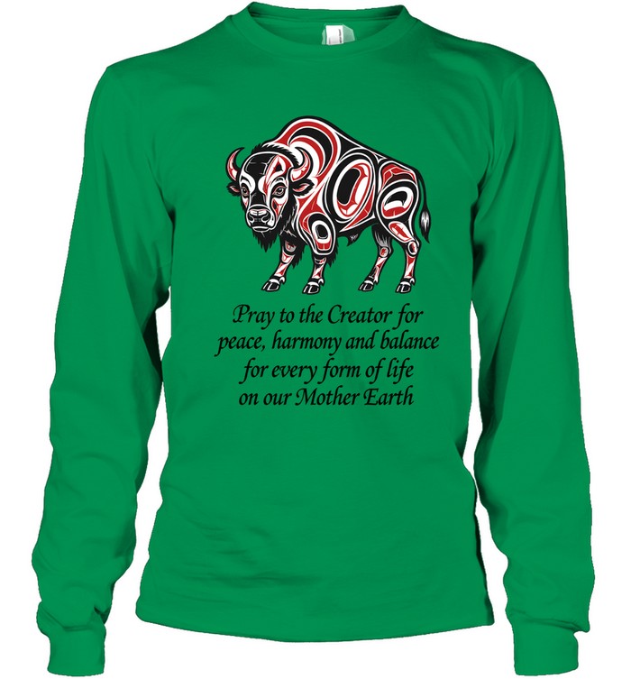Pray to the Creator for peace, harmony and balance for every form of life on our Mother Earth
