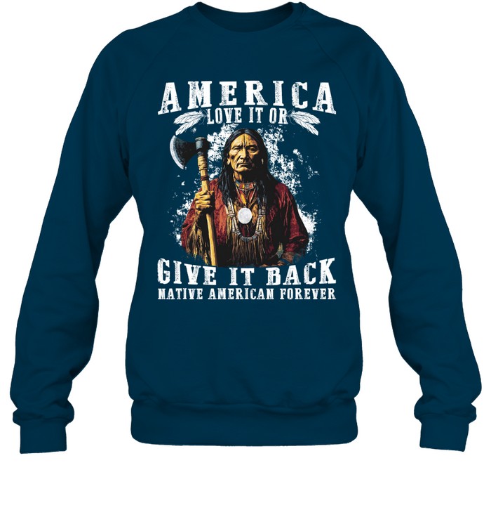 AMERICA LOVE IT OR GIVE IT BACK NATIVE AMERICAN FOREVER